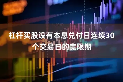 杠杆买股设有本息兑付日连续30个交易日的宽限期