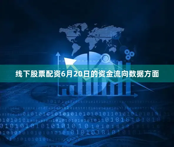 线下股票配资6月20日的资金流向数据方面