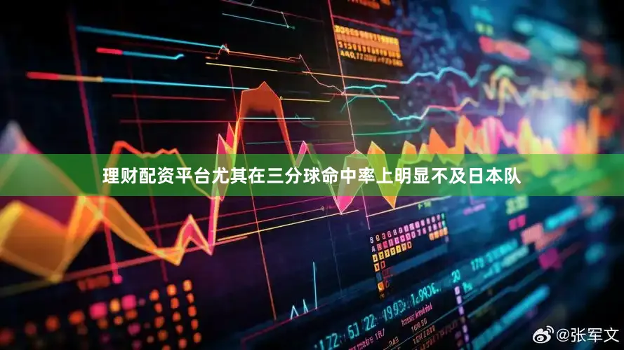 理财配资平台尤其在三分球命中率上明显不及日本队
