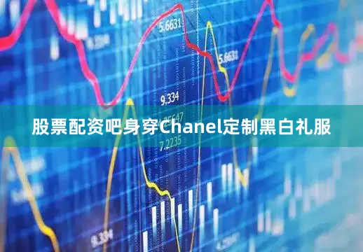 股票配资吧身穿Chanel定制黑白礼服