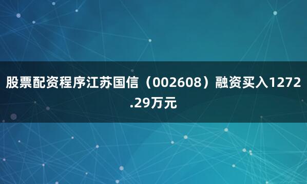 股票配资程序江苏国信（002608）融资买入1272.29万元